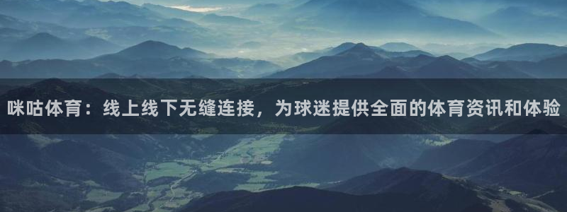 咪咕体育：线上线下无缝连接，为球迷提供全面的体育资讯和体验