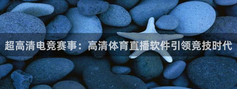 超高清电竞赛事：高清体育直播软件引领竞技时代
