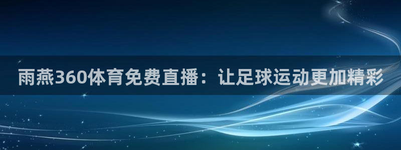 雨燕360体育免费直播：让足球运动更加精彩