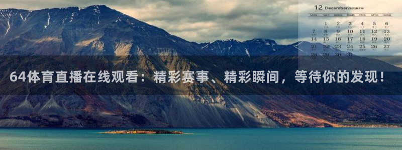 64体育直播在线观看：精彩赛事、精彩瞬间，等待你的发现！
