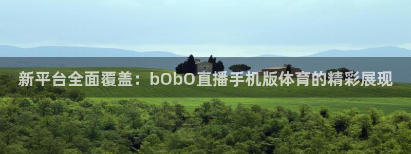 新平台全面覆盖：bObO直播手机版体育的精彩展现